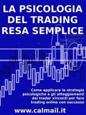 LA PSICOLOGIA DEL TRADING RESA SEMPLICE. Come applicare le strategie psicologiche e gli atteggiamenti dei trader vincenti per fare trading online con successo. (eBook, ePUB)