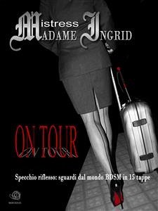 ON TOUR di Mistress Ingrid (eBook, ePUB) - Madame Ingrid, Mistress