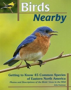 Birds Nearby: Getting to Know 45 Common Species of Eastern North America - Eastman, John
