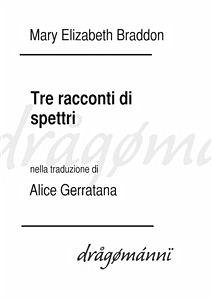 Tre racconti di spettri (eBook, ePUB) - Elizabeth Braddon, Mary; Gerratana, Alice