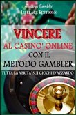 Vincere al Casinò Online con il Metodo Gambler - Tutta la Verità sui Giochi d'Azzardo (eBook, ePUB)