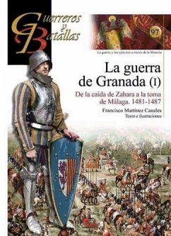 La guerra de Granada I : de la caída de Zahara a la toma de Vélez-Málaga, 1481-1487 - Martínez Canales, Francisco