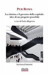 Per Roma. La sinistra e il governo della capitale. Idee per un progetto possibile (eBook, PDF) - Cura Di Paolo Allegrezza, A