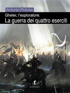 Gheler, l'esploratore. III - La guerra dei quattro eserciti (eBook, ePUB) - Polosa, Antonio