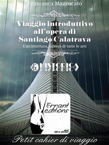 Viaggio introduttivo all'opera di santiago calatrava. (eBook, PDF) - Mazzucato, Francesca