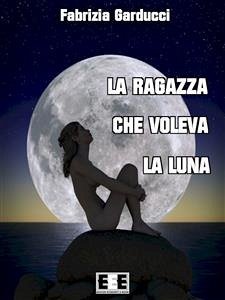 La ragazza che voleva la luna (eBook, ePUB) - Garducci, Fabrizia