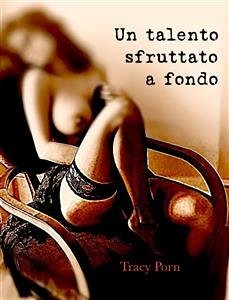 Un talento sfruttato a fondo (eBook, ePUB) - Porn, Tracy