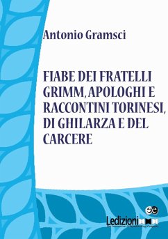Fiabe dei fratelli Grimm, apologhi e raccontini torinesi, di Ghilarza e del carcere (eBook, ePUB) - Gramsci, Antonio