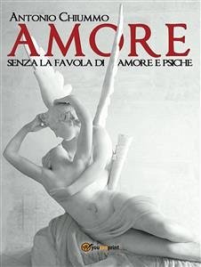 L’Amore senza la favola di Amore e Psiche (eBook, PDF) - Chiummo, Antonio