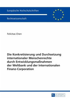 Die Konkretisierung und Durchsetzung internationaler Menschenrechte durch Entwicklungsmaßnahmen der Weltbank und der Internationalen Finanz-Corporation - Berning, Felicitas