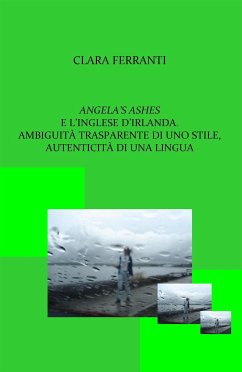 Angela’s ashes e l’inglese d’Irlanda. Ambiguità trasparente di uno stile, autenticità di una lingua (eBook, PDF) - Ferranti, Clara