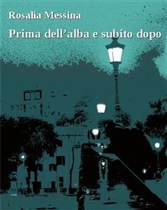 Prima dell’alba e subito dopo (eBook, ePUB) - Messina, Rosalia