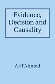 Evidence, Decision and Causality - Ahmed, Arif