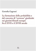 La formazione della probabilità e del concetto di certezza &quote;giudiziale&quote; nei giuristi filosofi europei fra il XVII e il XVIII secolo&quote; (eBook, PDF)