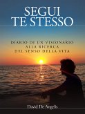 Segui Te Stesso - Diario di un visionario alla ricerca del senso della vita (eBook, ePUB)