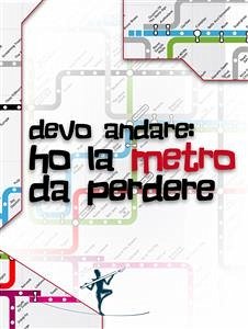 Devo andare: ho la metro da perdere (eBook, ePUB) - Biesta, Matteo; Bisceglia, Rossella; Bugiani, Stefano; Caligaris, Francesco; Di Matera, Fabio; Fasoglio, Lorenzo; Guarnero, Carola; Lo Giudice, Laura; Romeo, Chiara; Romeo, Federica; Scapola, Giuseppe; Tiani, Lucia; Vitulli, Valentina