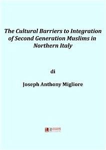 The cultural barriers to integration of second generation muslims in Northern Italy (eBook, ePUB) - Anthony Migliore, Joseph
