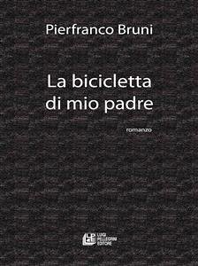 La Bicicletta di mio padre (eBook, ePUB) - Bruni, Pierfranco