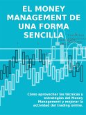 EL MONEY MANAGEMENT DE UNA FORMA SENCILLA. Cómo aprovechar las técnicas y estrategias del Money Management y mejorar la actividad del trading online. (eBook, ePUB)