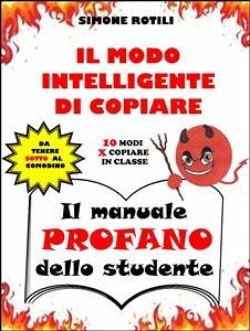 IL MODO INTELLIGENTE DI COPIARE - Il manuale PROFANO dello studente (eBook, PDF) - Rotili, Simone