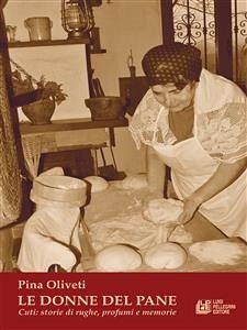 Le Donne Del Pane. Cuti: storie di rughe, profumi e memorie (eBook, ePUB) - Oliveti, Pina