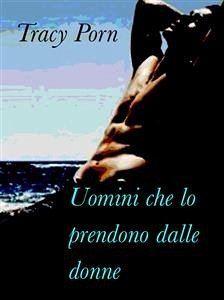 Uomini che lo prendono dalle donne (eBook, ePUB) - Porn, Tracy