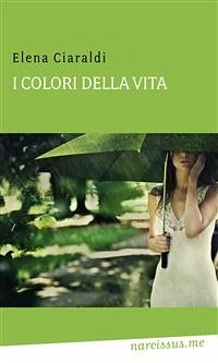 I colori della vita (eBook, ePUB) - Ciaraldi, Elena