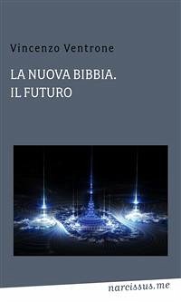 La nuova bibbia, il futuro (eBook, PDF) - Ventrone, Vincenzo