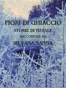 Fiori di ghiaccio - storie di natale (eBook, ePUB) - Sanna, Silvana