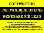 Copywriting per vendere online e generare più lead. tecniche di scrittura efficace per il marketing su internet, tra programmazione neurolinguistica, persuasione ed ipnosi conversazionale (eBook, ePUB)