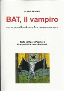 La vera storia di bat, il vampiro (ogni riferimento a british america tobacco è decisamente voluto) (eBook, PDF) - Pecchioli, Mauro