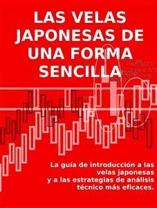 LAS VELAS JAPONESAS DE UNA FORMA SENCILLA. La guía de introducción a las velas japonesas y a las estrategias de análisis técnico más eficaces. (eBook, ePUB) - Calicchio, Stefano