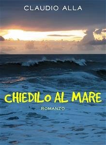 Chiedilo al mare (eBook, ePUB) - Alla, Claudio