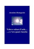 Volevo rubare il sole...e c'ero quasi riuscito. (eBook, PDF)