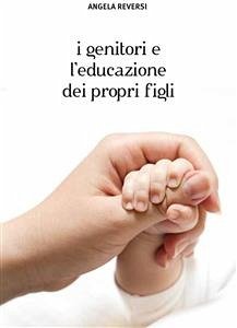 I genitori e l'educazione dei propri figli (eBook, PDF) - Reversi, Angela