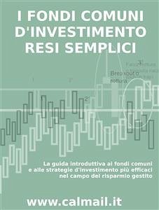 Cover I FONDI COMUNI D’INVESTIMENTO RESI SEMPLICI. La guida introduttiva ai fondi comuni e alle strategie d'investimento più efficaci nel campo del risparmio gestito. (eBook, ePUB)