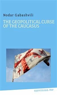 The Geopolitical Curse of the Caucasus (eBook, ePUB) - Gabashvili, Nodar