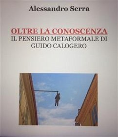 Oltre la conoscenza. Il pensiero metaformale di Guido Calogero (eBook, ePUB) - Serra, Alessandro