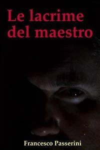 Le lacrime del maestro (eBook, ePUB) - Passerini, Francesco