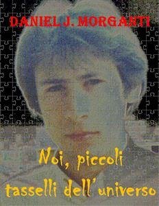 Noi, piccoli tasselli dell'universo (eBook, ePUB) - J. Morganti, Daniel