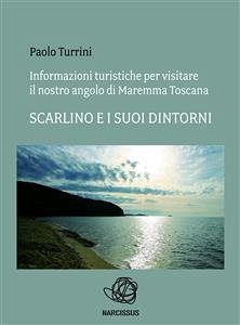 Informazioni turistiche per visitare il nostro angolo di maremma toscana - scarlino e i suoi dintorni (eBook, PDF) - Turrini, Paolo