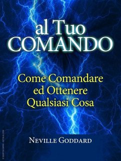 Al tuo comando - come comandare e ottenere qualsiasi cosa (eBook, ePUB) - Goddard, Neville