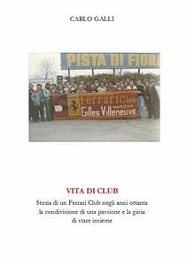 Vita di Club. Storia di un Ferrari Club negli anni ottanta, la condivisione di una passione e la gioia di stare insieme. (eBook, ePUB) - Galli, Carlo