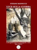 Luce sulla guerra. La fotografia di guerra tra propaganda e realtà. Italia 1940-45 (eBook, ePUB)