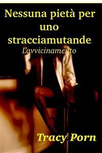 Nessuna pietà per uno stracciamutande. L'avvicinamento. (eBook, ePUB) - Porn, Tracy