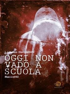 Oggi non vado a scuola (eBook, ePUB) - Bergamini, Lorenzo