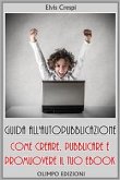 Guida all'Autopubblicazione: Come Creare, Pubblicare e Promuovere il tuo Ebook (eBook, ePUB)