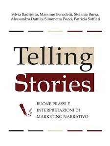 Telling stories - buone prassi e interpretazioni di marketing narrativo (eBook, ePUB) - Badriotto, Silvia; Benedetti, Massimo; Burra, Stefania; Dattilo, Alessandro; Pozzi, Simonetta; Soffiati, Patrizia