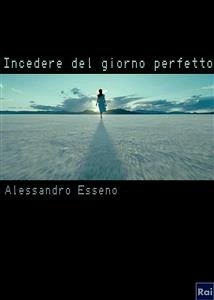 Incedere del giorno perfetto (eBook, PDF) - Esseno, Alessandro