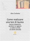 Come realizzare una tesi di laurea (senza impazzire, perdere la ragione o cadere preda di istinti omicidi...) (eBook, ePUB)